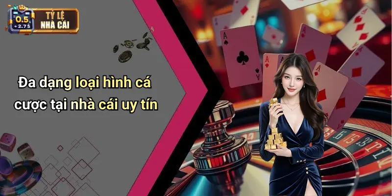 Nhà Cái Uy tín 3 Đa dạng loại hình cá cược tại nhà cái uy tín