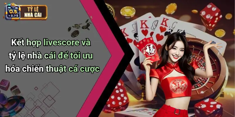Livescore 36 Kết hợp livescore và tỷ lệ nhà cái để tối ưu hóa chiến thuật cá cược