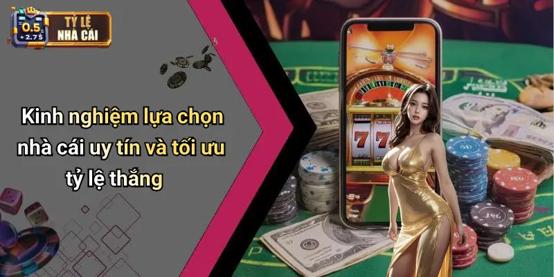 Nhà Cái Uy tín 4 Kinh nghiệm lựa chọn nhà cái uy tín và tối ưu tỷ lệ thắng