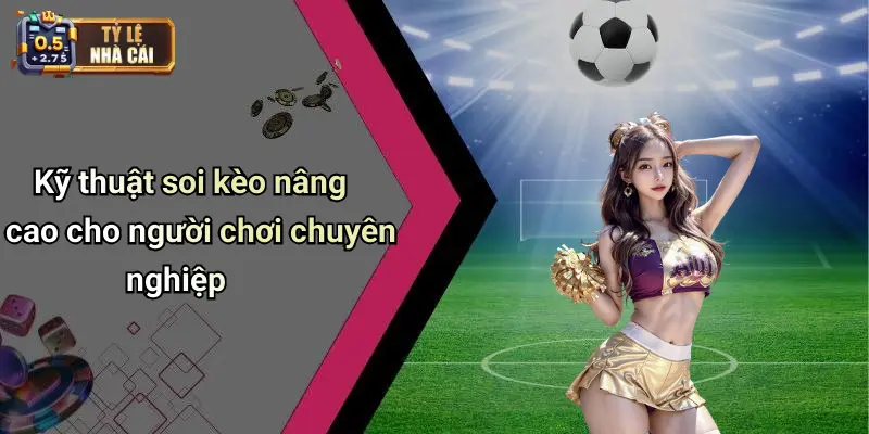 SOI KÈO 4 Kỹ thuật soi kèo nâng cao cho người chơi chuyên nghiệp