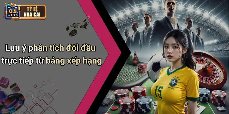 Bảng xếp hạng 3 Lưu ý phân tích đối đầu trực tiếp từ bảng xếp hạng