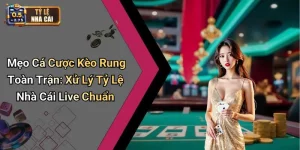 Mẹo Cá Cược Kèo Rung Toàn Trận: Xử Lý Tỷ Lệ Nhà Cái Live Chuẩn