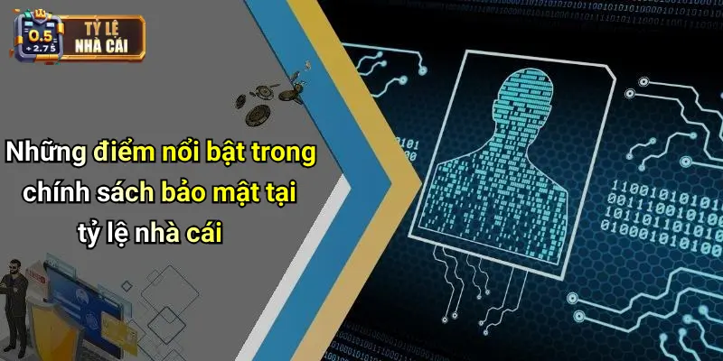 Những điểm nổi bật trong chính sách bảo mật tại tỷ lệ nhà cái
