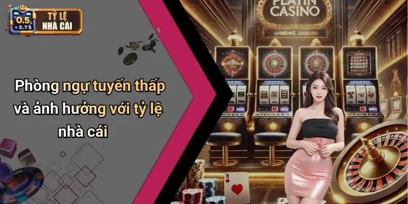 Phòng ngự tuyến thấp và ảnh hưởng với tỷ lệ nhà cái