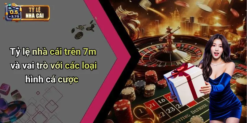 7m 3 Tỷ lệ nhà cái trên 7m và vai trò với các loại hình cá cược