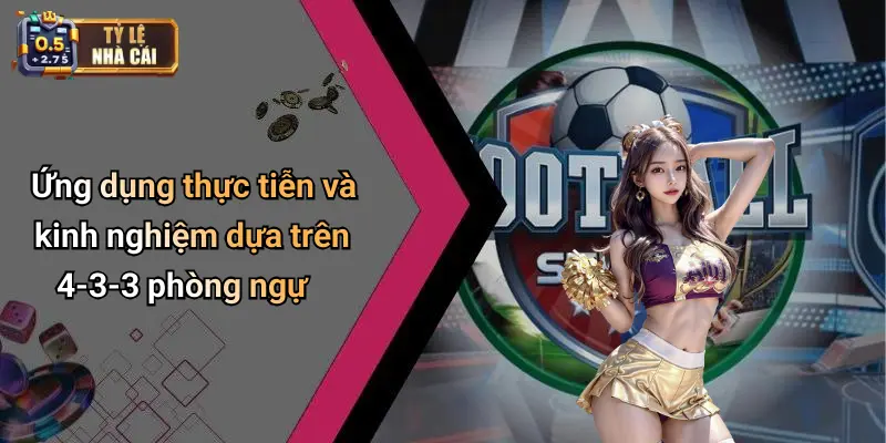 Ứng dụng thực tiễn và kinh nghiệm dựa trên 4-3-3 phòng ngự