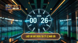 Luật bù giờ 2026 tại TỶ LỆ NHÀ CÁI